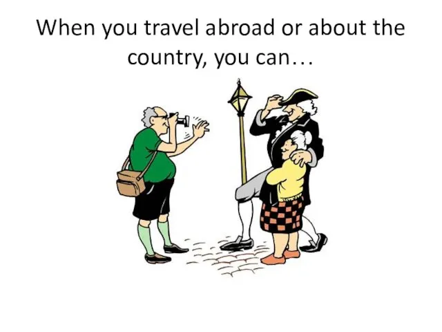 When you travel abroad or about the country, you can…