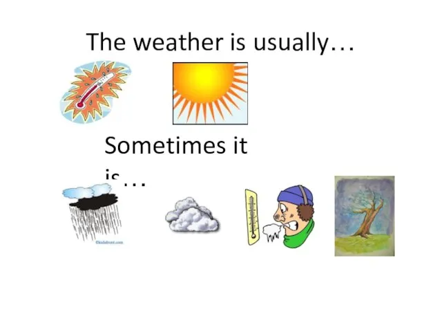 The weather is usually… Sometimes it is…