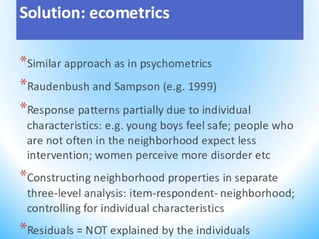 Solution: ecometrics Similar approach as in psychometrics Raudenbush and Sampson (e.g. 1999)