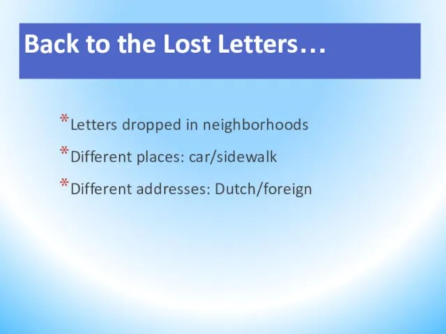 Back to the Lost Letters… Letters dropped in neighborhoods Different places: car/sidewalk Different addresses: Dutch/foreign