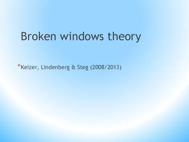 Broken windows theory Keizer, Lindenberg & Steg (2008/2013)