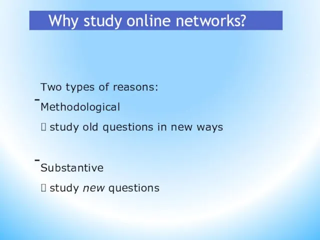 Why study online networks? Two types of reasons: Methodological ? study old