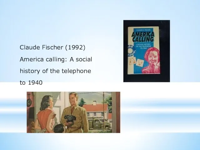 Claude Fischer (1992) America calling: A social history of the telephone to 1940