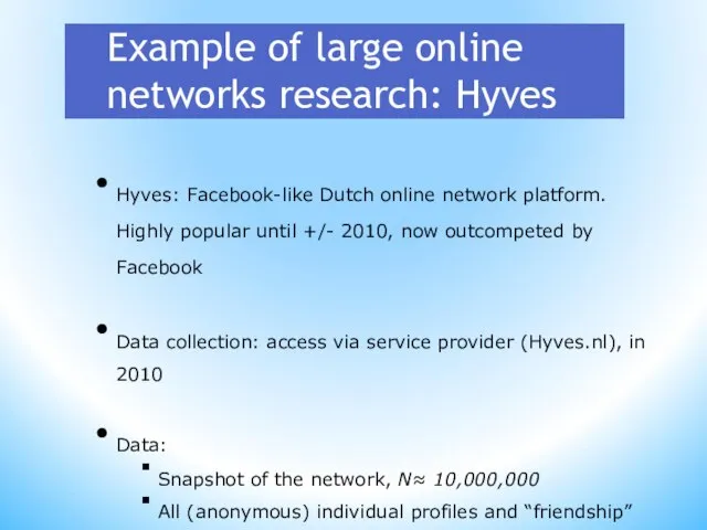 Example of large online networks research: Hyves Hyves: Facebook-like Dutch online network