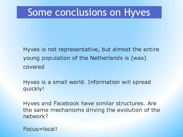 Some conclusions on Hyves Hyves is not representative, but almost the entire