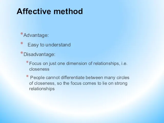 Affective method Advantage: Easy to understand Disadvantage: Focus on just one dimension