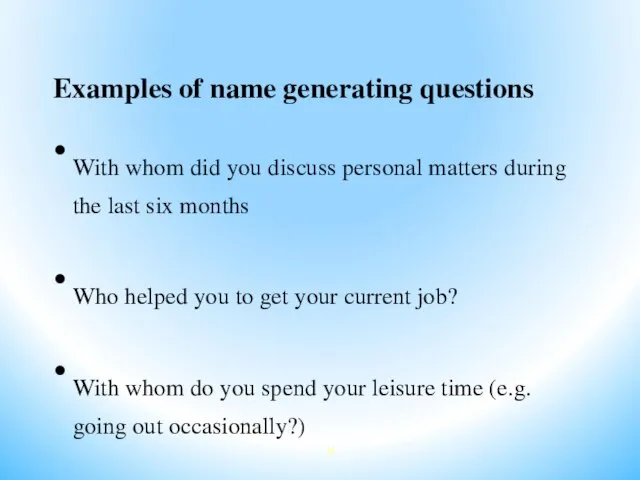 Examples of name generating questions With whom did you discuss personal matters