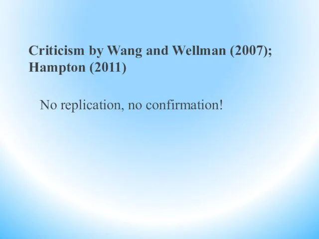 Criticism by Wang and Wellman (2007); Hampton (2011) No replication, no confirmation!