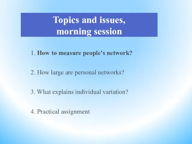 Topics and issues, morning session 1. How to measure people’s network? 2.