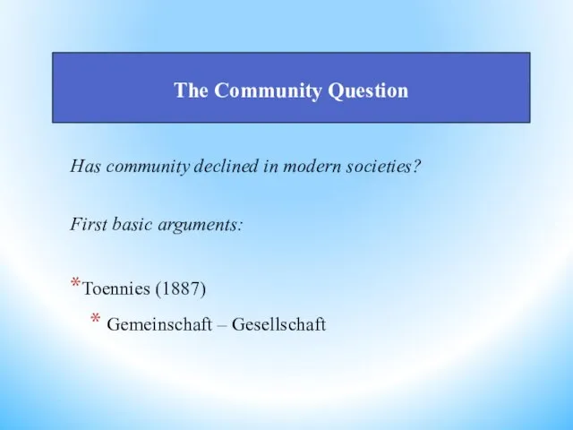 Has community declined in modern societies? First basic arguments: Toennies (1887) Gemeinschaft