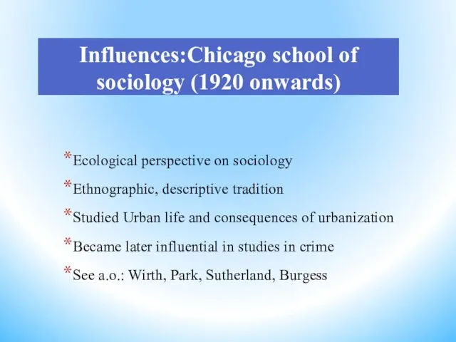 Influences:Chicago school of sociology (1920 onwards) Ecological perspective on sociology Ethnographic, descriptive