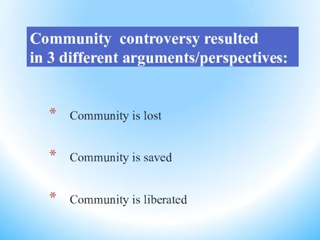 Community controversy resulted in 3 different arguments/perspectives: Community is lost Community is saved Community is liberated