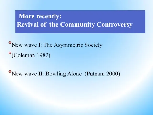 More recently: Revival of the Community Controversy New wave I: The Asymmetric