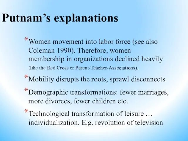 Putnam’s explanations Women movement into labor force (see also Coleman 1990). Therefore,