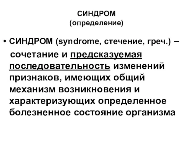 СИНДРОМ (определение) СИНДРОМ (syndrome, стечение, греч.) – сочетание и предсказуемая последовательность изменений