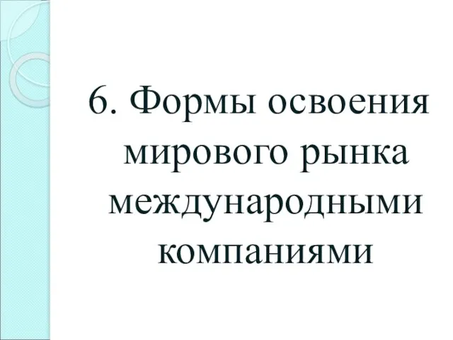 6. Формы освоения мирового рынка международными компаниями