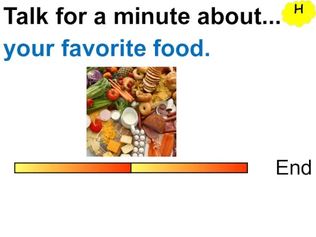 Talk for a minute about... End your favorite food. H