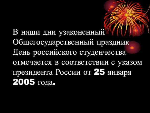 В наши дни узаконенный Общегосударственный праздник День российского студенчества отмечается в соответствии