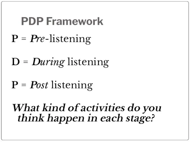 PDP Framework P = Pre-listening D = During listening P = Post