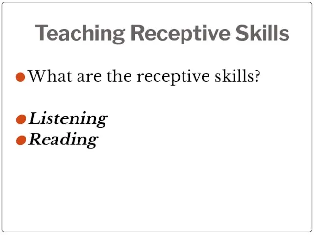 Teaching Receptive Skills What are the receptive skills? Listening Reading