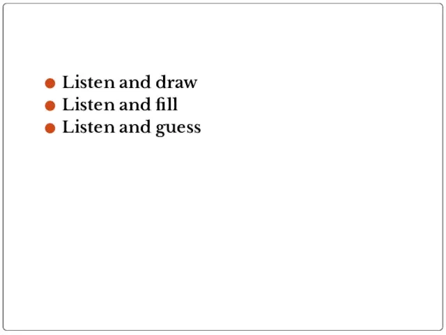 Listen and draw Listen and fill Listen and guess