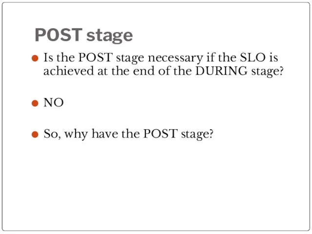 POST stage Is the POST stage necessary if the SLO is achieved