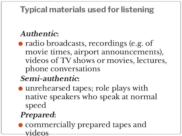 Typical materials used for listening Authentic: radio broadcasts, recordings (e.g. of movie