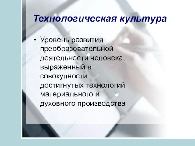 Технологическая культура Уровень развития преобразовательной деятельности человека, выраженный в совокупности достигнутых технологий материального и духовного производства