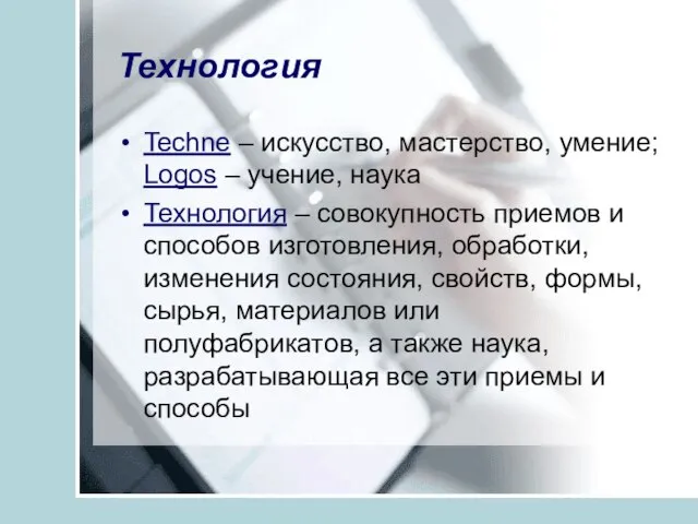 Технология Techne – искусство, мастерство, умение; Logos – учение, наука Технология –