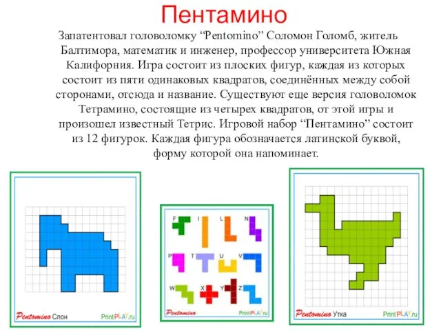 Пентамино Запатентовал головоломку “Pentomino” Соломон Голомб, житель Балтимора, математик и инженер, профессор