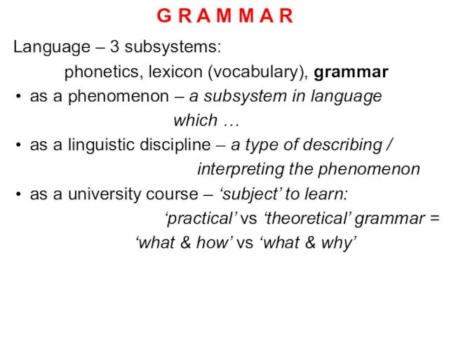 G R A M M A R Language – 3 subsystems: phonetics,