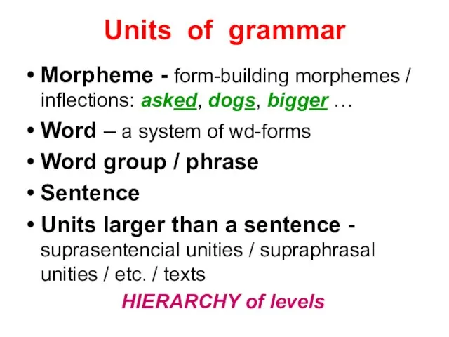 Units of grammar Morpheme - form-building morphemes / inflections: asked, dogs, bigger