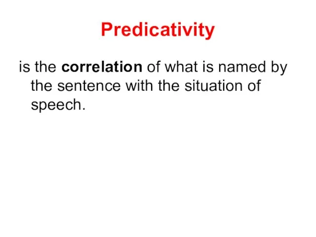 Predicativity is the correlation of what is named by the sentence with the situation of speech.