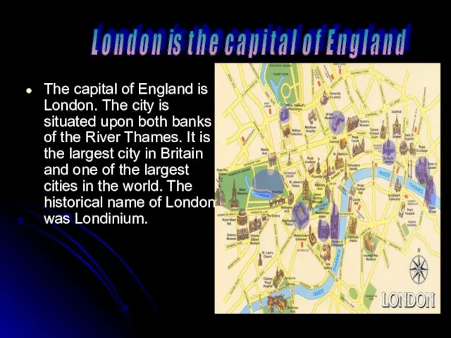 The capital of England is London. The city is situated upon both