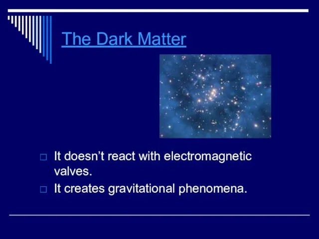 The Dark Matter It doesn’t react with electromagnetic valves. It creates gravitational phenomena.