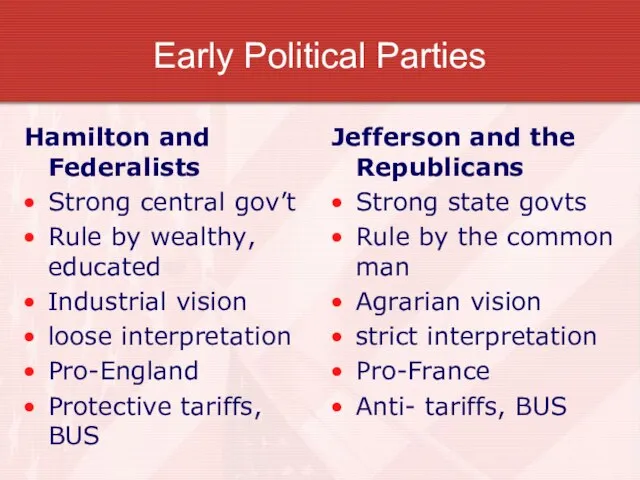 Early Political Parties Hamilton and Federalists Strong central gov’t Rule by wealthy,