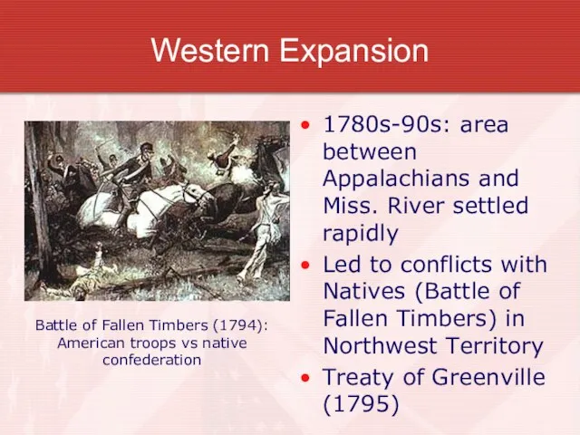 Western Expansion 1780s-90s: area between Appalachians and Miss. River settled rapidly Led