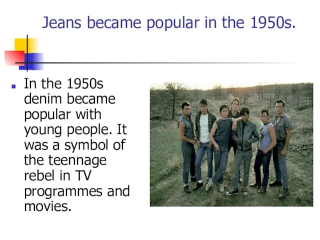 Jeans became popular in the 1950s. In the 1950s denim became popular