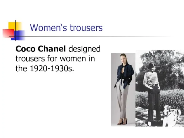 Women‘s trousers Coco Chanel designed trousers for women in the 1920-1930s.