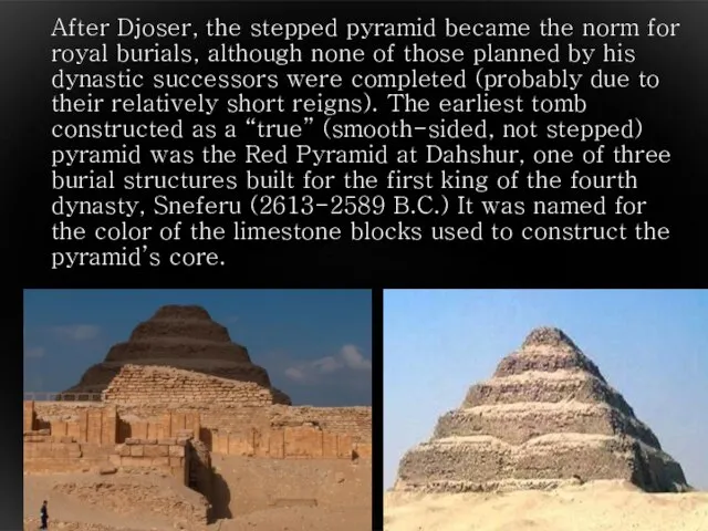 After Djoser, the stepped pyramid became the norm for royal burials, although