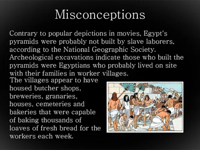 Misconceptions Contrary to popular depictions in movies, Egypt's pyramids were probably not