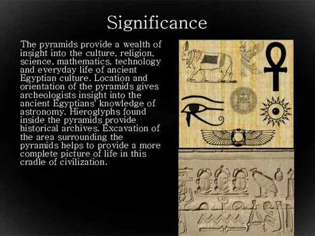 Significance The pyramids provide a wealth of insight into the culture, religion,