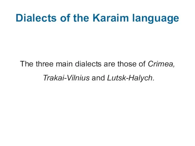 Dialects of the Karaim language The three main dialects are those of Crimea, Trakai-Vilnius and Lutsk-Halych.