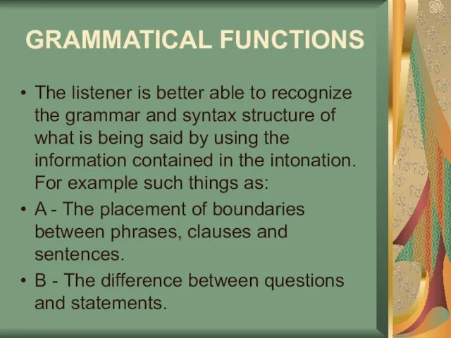 GRAMMATICAL FUNCTIONS The listener is better able to recognize the grammar and