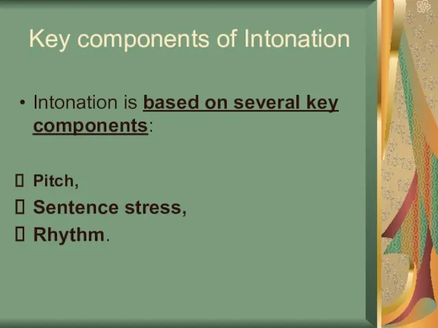 Key components of Intonation Intonation is based on several key components: Pitch, Sentence stress, Rhythm.