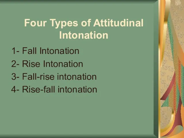 Four Types of Attitudinal Intonation 1- Fall Intonation 2- Rise Intonation 3-