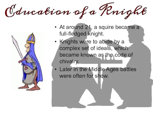 At around 21, a squire became a full-fledged knight. Knights were to