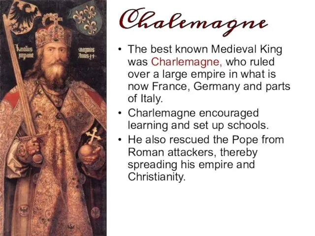 The best known Medieval King was Charlemagne, who ruled over a large