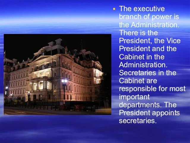 The executive branch of power is the Administration. There is the President,