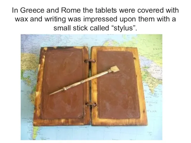 In Greece and Rome the tablets were covered with wax and writing